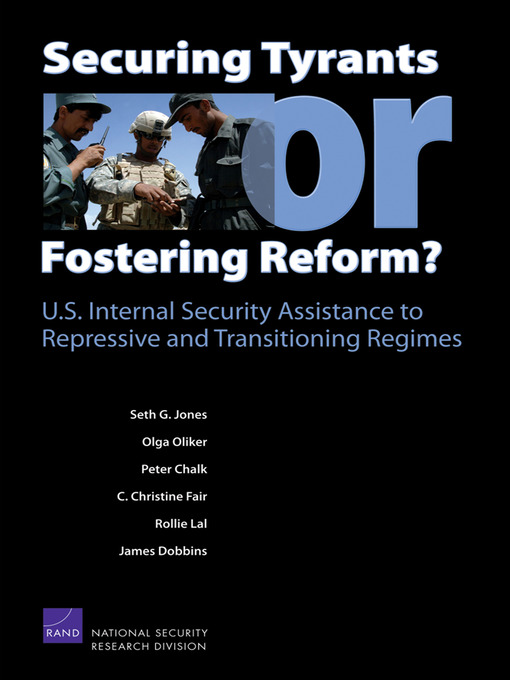 Title details for Securing Tyrants or Fostering Reform? U.S. Internal Security Assistance to Repressive and Transitioning Regimes by Seth G. Jones - Wait list